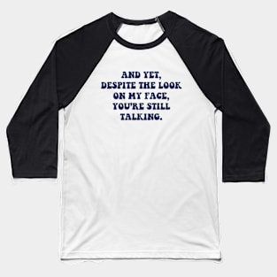 And Yet Despite The Look On My Face You're Still Talking Baseball T-Shirt